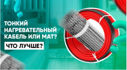 Тонкий нагревательный кабель или мат, что лучше?