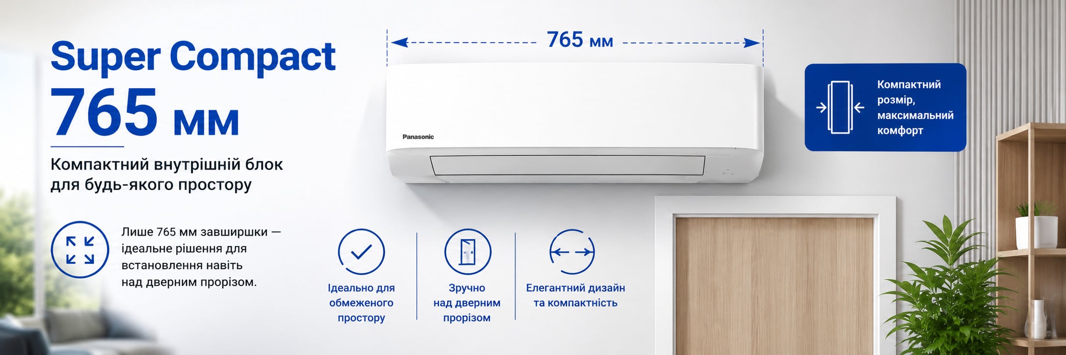 Кондиционеры Panasonic BZ SUPER-COMPACT — компактный внутренний блок 765 мм Компактный внутренний блок Panasonic шириной 765 мм для установки над дверным проемом